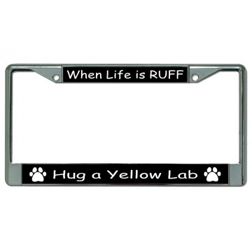 When Life Is Ruff Hug A Yellow Lab Chrome License Plate Frame