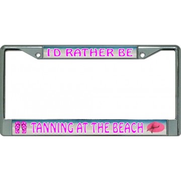 I'd Rather Be Tanning At The Beach Chrome License Plate Frame