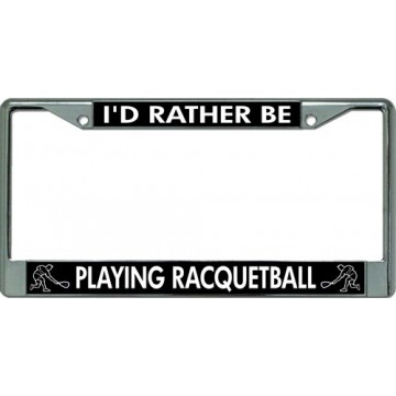 I'D Rather Be Playing Racquetball Chrome License Plate Frame
