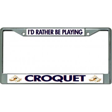 I'D Rather Be Playing Croquet Chrome License Plate Frame