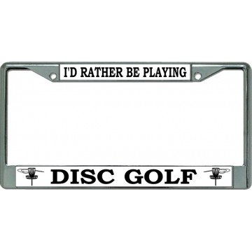 I'D Rather Be Playing Disc Golf Chrome License Plate Frame