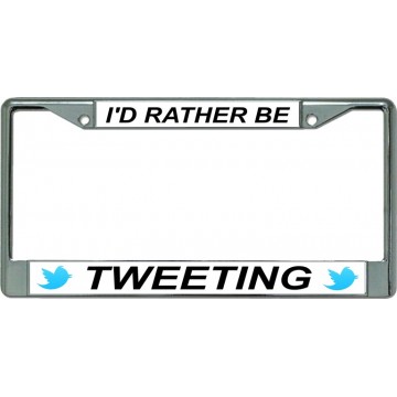 I'D Rather Be Tweeting Chrome License Plate Frame