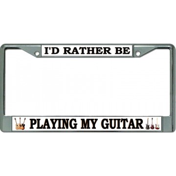 I'D Rather Be Playing My Guitar Chrome License Plate Frame