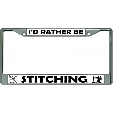 I'D Rather Be Stitching Chrome License Plate Frame