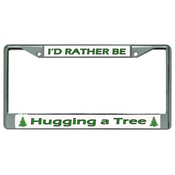 I'd Rather Be Hugging A Tree Chrome License Plate Frame