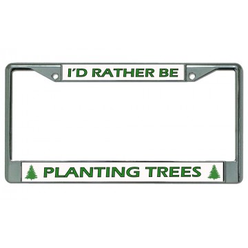 I'd Rather Be Planting Trees Chrome License Plate Frame