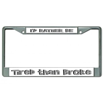 I'd Rather Be Tired Than Broke Chrome License Plate Frame