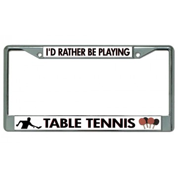 I'd Rather be Playing Table Tennis Chrome License Plate Frame