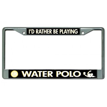 I'd Rather Be Playing Water Polo Chrome License Plate Frame