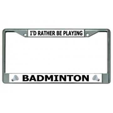 I'd Rather Be Playing Badminton Chrome License Plate Frame