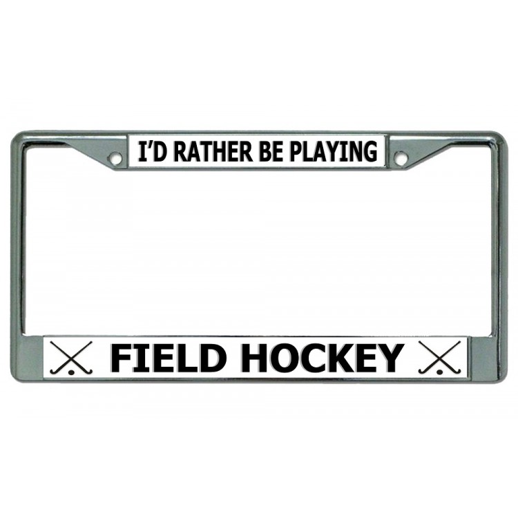 I'd Rather Be Playing Field Hockey Chrome License Plate Frame