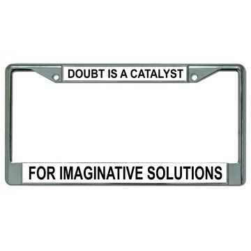 Doubt Is A Catalyst Chrome License Plate Frame