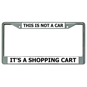 This Is Not A Car It's A Shopping Cart Chrome License Plate Frame