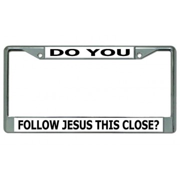 Do You Follow Jesus This Close Chrome License Plate Frame