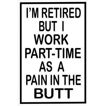 I'm Retired … Pain In The Butt Parking Sign