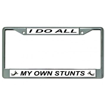 I Do All My Own Stunts Chrome License Plate Frame