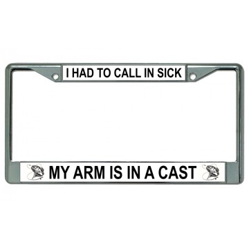 I Had To Call In My Arm Is In A Cast Fishing Chrome License Plate Frame