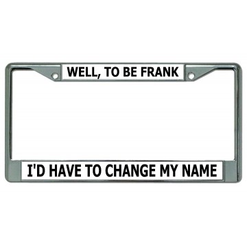 Well To Be Frank ... Chrome License Plate Frame