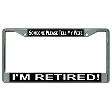 Please Tell My Wife I'm Retired Chrome License Plate Frame