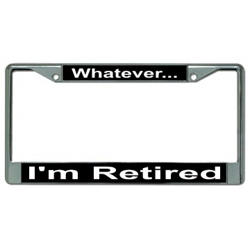 Whatever I'm Retired Chrome License Plate Frame