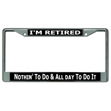 I'm Retired Nothing To Do … Chrome License Plate Frame