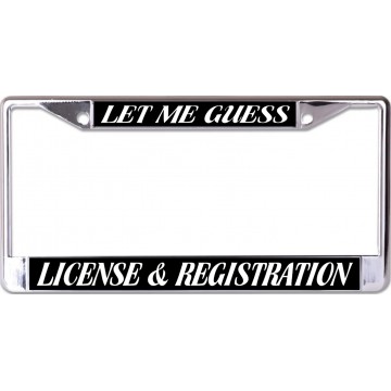 Let Me Guess License And Registration Chrome License Plate Frame