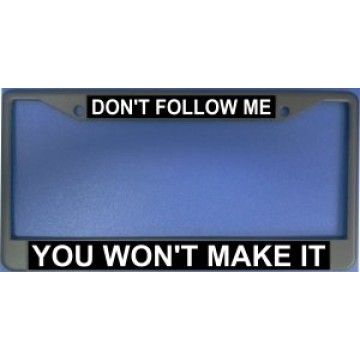 Don't Follow Me You Wont Make It Chrome License Plate Frame