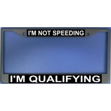 I'm Not Speeding I'm Qualifying Chrome License Plate Frame
